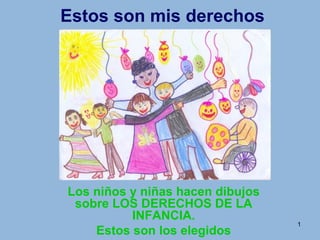 Estos son mis derechos Los niños y niñas hacen dibujos sobre LOS DERECHOS DE LA INFANCIA. Estos son los elegidos 