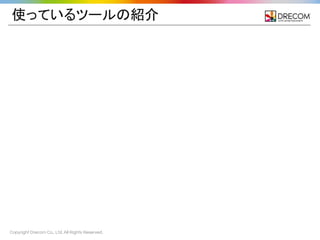 Copyright Drecom Co., Ltd. All Rights Reserved.
使っているツールの紹介
 