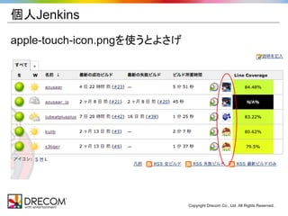 個人Jenkins
apple-touch-icon.pngを使うとよさげ




                              Copyright Drecom Co., Ltd. All Rights Reserved.
 
