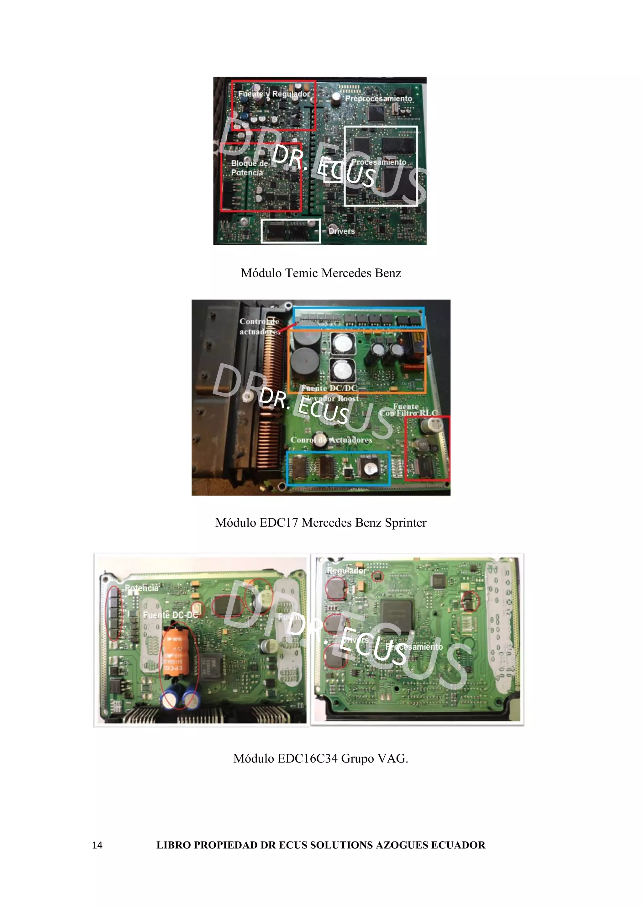 14 LIBRO PROPIEDAD DR ECUS SOLUTIONS AZOGUES ECUADOR
DR. ECUS
DR. ECUS
Módulo Temic Mercedes Benz
DR. ECUS
DR. ECUS
Módulo EDC17 Mercedes Benz Sprinter
DR. ECUS
DR. ECUS
Módulo EDC16C34 Grupo VAG.
 
