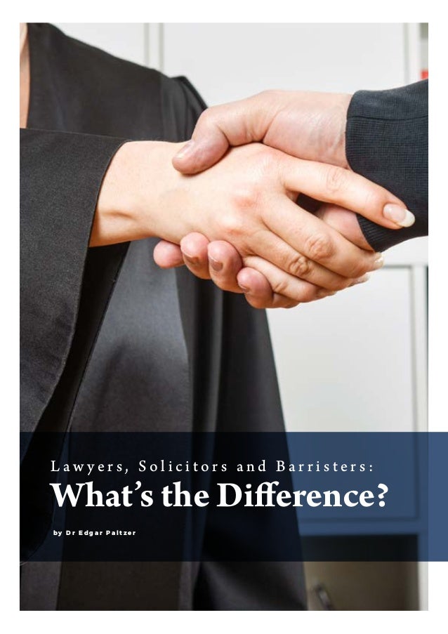 L a w y e r s , S o l i c i t o r s a n d B a r r i s t e r s :
Whats the Difference?
b y D r E d g a r P a l t z e r
 