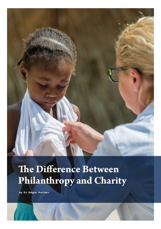 The Difference Between
Philanthropy and Charity
b y D r E d g a r P a l t z e r
 