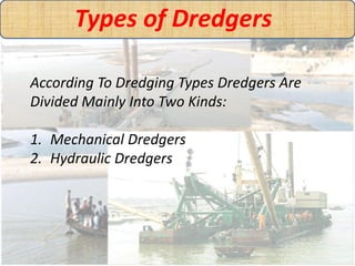 Mechanical Dredgers
(i) Bucket or Grab Dredger:
It is essentially a stiff-leg
derrick on a floating platform.
By means o...