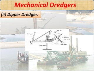 Mechanical Dredgers
(iii) Ladder Dredger:
• In river and harbors works, this dredger is suitable
for digging stiff, hard a...