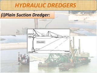 HYDRAULIC DREDGERS
(ii) Cutter Head Dredger:
    • It is similar to the suction dredger, except that
      it has a rotary...