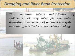 Dredging and River Bank Protection


Channel Morphology               Change in
                                 Behavior
...