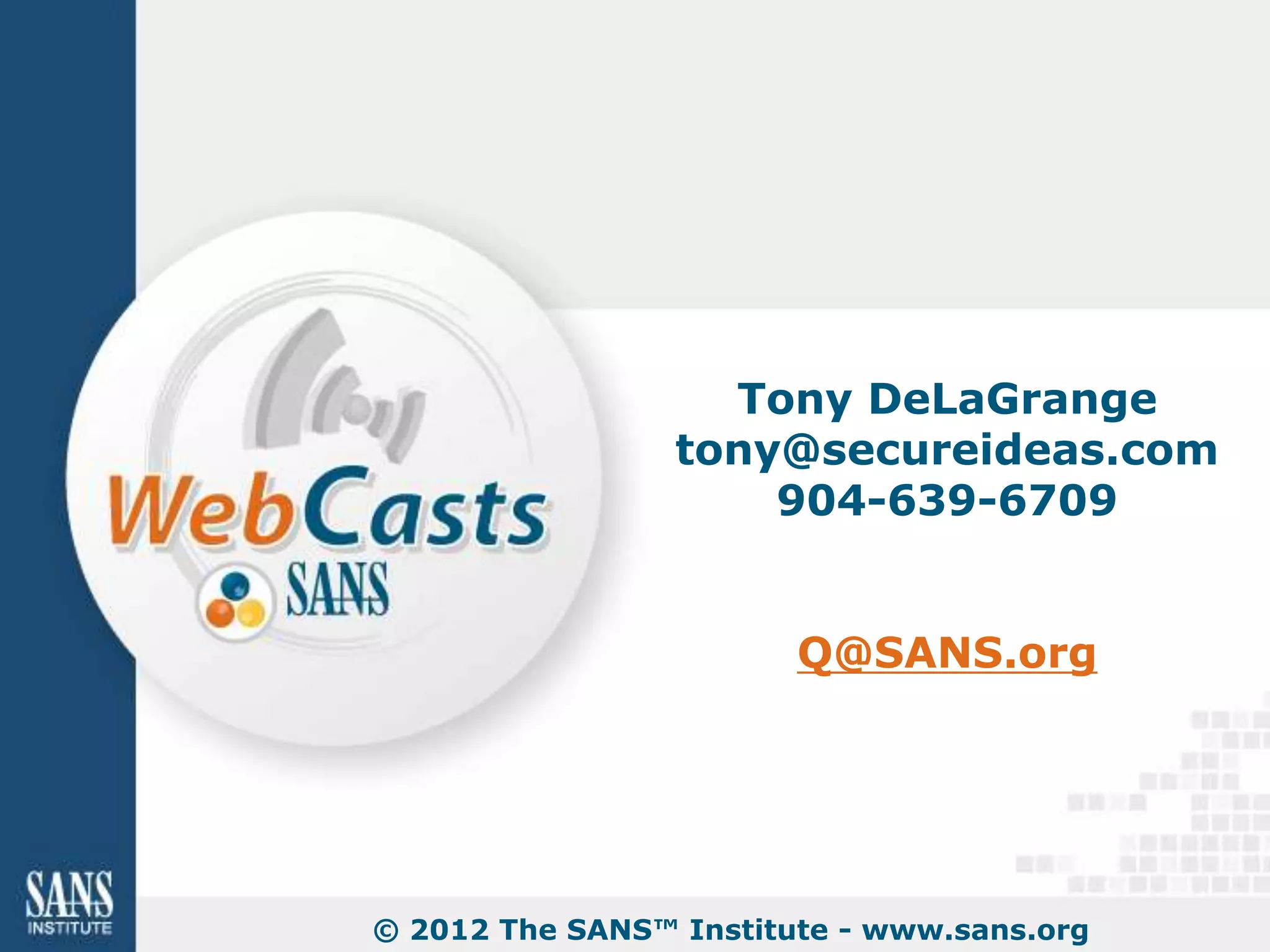 Tony DeLaGrange
                 tony@secureideas.com
                     904-639-6709


                        Q@SANS.org




© 2012 The SANS™ Institute - www.sans.org
 