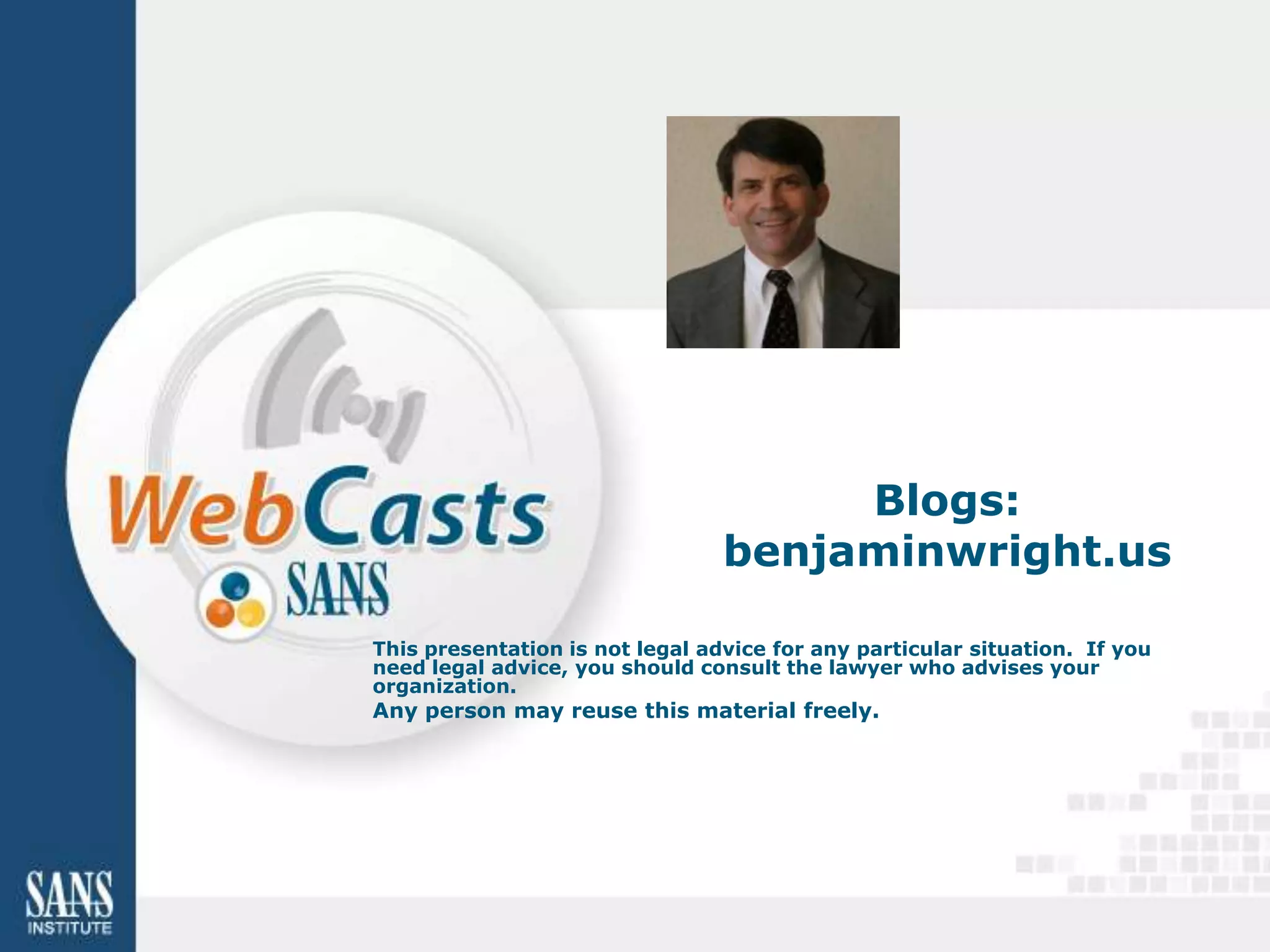 Blogs:
                                 benjaminwright.us

This presentation is not legal advice for any particular situation. If you
need legal advice, you should consult the lawyer who advises your
organization.
Any person may reuse this material freely.
 