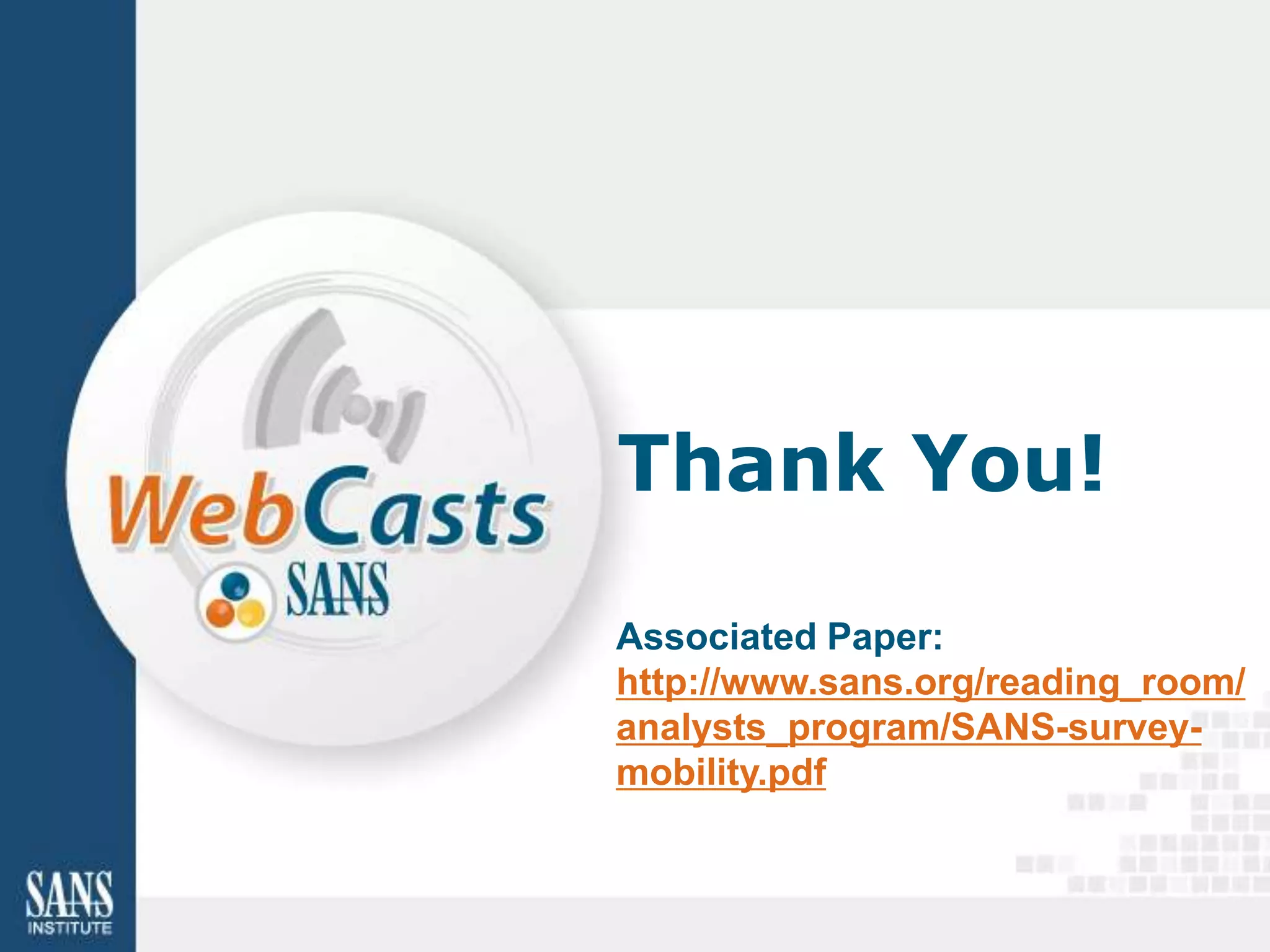 Thank You!

Associated Paper:
http://www.sans.org/reading_room/
analysts_program/SANS-survey-
mobility.pdf
 
