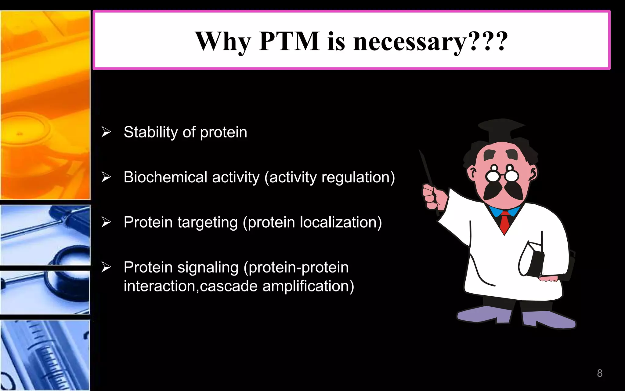 Why PTM is necessary???
 Stability of protein
 Biochemical activity (activity regulation)
 Protein targeting (protein localization)
 Protein signaling (protein-protein
interaction,cascade amplification)
8
 