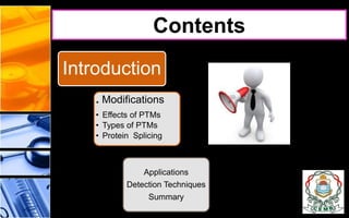 Contents
Introduction
. Modifications
• Effects of PTMs
• Types of PTMs
• Protein Splicing
Applications
Detection Techniques
Summary
4
 