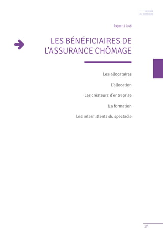 17
Pages 17 à 46
LES BÉNÉFICIAIRES DE
L’ASSURANCE CHÔMAGE
Les allocataires
L’allocation
Les créateurs d’entreprise
La formation
Les intermittents du spectacle
Retour
au sommaire
 