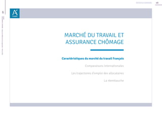 48
48Unédic
L’ASSURANCECHÔMAGE-Dossierderéférencedelanégociation-Février2016
Retour au sommaire
MARCHÉ DU TRAVAIL ET
ASSURANCE CHÔMAGE
Caractéristiques du marché du travail français
Comparaisons internationales
Les trajectoires d’emploi des allocataires
La réembauche
 