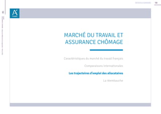 58
58Unédic
L’ASSURANCECHÔMAGE-Dossierderéférencedelanégociation-Février2016
Retour au sommaire
MARCHÉ DU TRAVAIL ET
ASSURANCE CHÔMAGE
Caractéristiques du marché du travail français
Comparaisons internationales
Les trajectoires d’emploi des allocataires
La réembauche
 