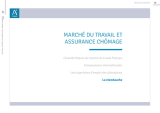 68
68Unédic
L’ASSURANCECHÔMAGE-Dossierderéférencedelanégociation-Février2016
Retour au sommaire
MARCHÉ DU TRAVAIL ET
ASSURANCE CHÔMAGE
Caractéristiques du marché du travail français
Comparaisons internationales
Les trajectoires d’emploi des allocataires
La réembauche
 