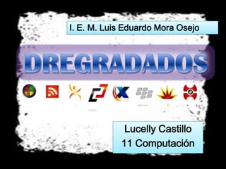 Lucelly Castillo
11 Computación
I. E. M. Luis Eduardo Mora Osejo
 