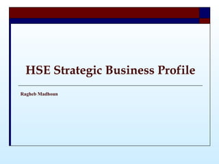 HSE Strategic Business Profile Ragheb Madhoun 
