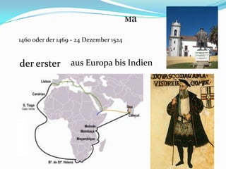 ма
1460 oder der 1469 - 24 Dezember 1524
der erster aus Europa bis Indien
 