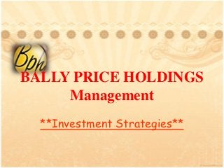BALLY PRICE HOLDINGS
     Management
  **Investment Strategies**
 