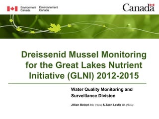 Water Quality Monitoring and
Surveillance Division
Jillian Belcot BSc (Hons) & Zach Leslie BA (Hons)
Dreissenid Mussel Monitoring
for the Great Lakes Nutrient
Initiative (GLNI) 2012-2015
 
