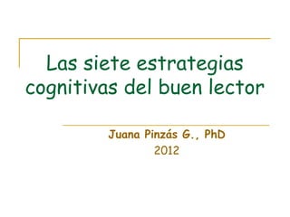 Las siete estrategias
cognitivas del buen lector
Juana Pinzás G., PhD
2012
 
