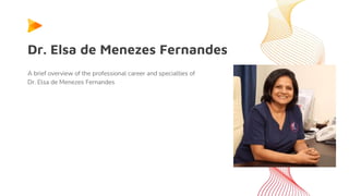 Dr. Elsa de Menezes Fernandes
A brief overview of the professional career and specialties of
Dr. Elsa de Menezes Fernandes
 