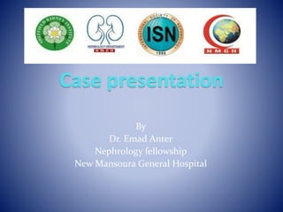 Case presentation
By
Dr. Emad Anter
Nephrology fellowship
New Mansoura General Hospital
 