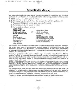 DM 2610925743 02-05            2/7/05        9:34 AM        Page 21




                                        Dremel Limited Warranty

    Your Dremel product is warranted against defective material or workmanship for a period of two years from date of
    purchase. In the event of a failure of a product to conform to this written warranty, please take the following action:
    1. DO NOT return your product to the place of purchase.
    2. Carefully package the product by itself, with no other items, and return it, freight prepaid, along with:
        A. A copy of your dated proof of purchase (please keep a copy for yourself).
        B. A written statement about the nature of the problem.
        C. Your name, address and phone number to:
            UNITED STATES
            Dremel Service Center                            Dremel Service Center
            4915 Twenty-First Street              OR         4631 E. Sunny Dunes
            Racine, Wisconsin 53406                          Palm Springs, CA 92264
            CANADA                                           OUTSIDE
            Giles Tool Agency                                CONTINENTAL UNITED STATES
            6520 Lawrence Av. East                           See your local distributor or write
            Scarborough, Ont.                                to Dremel, 4915 Twenty-First St.
            Canada M1C 4A7                                   Racine, Wisconsin 53406
            1-888-285-3476
    We recommend that the package be insured against loss or in transit damage for which we cannot be responsible.
    This warranty applies only to the original registered purchaser. DAMAGE TO THE PRODUCT RESULTING FROM
    TAMPERING, ACCIDENT, ABUSE, NEGLIGENCE, UNAUTHORIZED REPAIRS OR ALTERATIONS, UNAPPROVED
    ATTACHMENTS OR OTHER CAUSES UNRELATED TO PROBLEMS WITH MATERIAL OR WORKMANSHIP ARE NOT
    COVERED BY THIS WARRANTY.
    No employee, agent, dealer or other person is authorized to give any warranties on behalf of Dremel. If Dremel
    inspection shows that the problem was caused by problems with material or workmanship within the limitations of
    the warranty, Dremel will repair or replace the product free of charge and return product prepaid. Repairs made nec-
    essary by normal wear or abuse, or repair for product outside the warranty period, if they can be made, will be
    charged at regular factory prices.
    DREMEL MAKES NO OTHER WARRANTY OF ANY KIND WHATEVER, EXPRESSED OR IMPLIED, AND ALL IMPLIED
    WARRANTIES OF MERCHANTABILITY AND FITNESS FOR A PARTICULAR PURPOSE WHICH EXCEED THE ABOVE
    MENTIONED OBLIGATION ARE HEREBY DISCLAIMED BY DREMEL AND EXCLUDED FROM THIS LIMITED WAR-
    RANTY.
    This warranty gives you specific legal rights and you may also have other rights which vary from state to state. The
    obligation of the warrantor is solely to repair or replace the product. The warrantor is not liable for any incidental or
    consequential damages due to any such alleged defect. Some states do not allow the exclusion or limitation of inci-
    dental or consequential damages, so the above limitations or exclusion may not apply to you.
    For prices and warranty fulfillment in the continental United States, contact your local Dremel distributor.


                                                           Page 21
 
