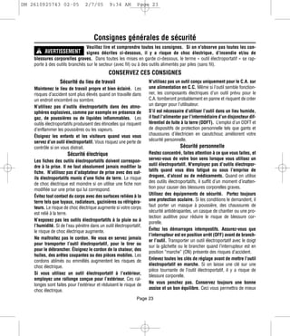 DM 2610925743 02-05              2/7/05        9:34 AM         Page 23




                                      Consignes générales de sécurité
                                Veuillez lire et comprendre toutes les consignes. Si on n'observe pas toutes les con-
      ! AVERTISSEMENT           signes décrites ci-dessous, il y a risque de choc électrique, d’incendie et/ou de
    blessures corporelles graves. Dans toutes les mises en garde ci-dessous, le terme « outil électroportatif » se rap-
    porte à des outils branchés sur le secteur (avec fil) ou à des outils alimentés par piles (sans fil).
                                               CONSERVEZ CES CONSIGNES
                  Sécurité du lieu de travail                        N’utilisez pas un outil conçu uniquement pour le C.A. sur
    Maintenez le lieu de travail propre et bien éclairé. Les         une alimentation en C.C. Même si l’outil semble fonction-
    risques d’accident sont plus élevés quand on travaille dans      ner, les composants électriques d’un outil prévu pour le
    un endroit encombré ou sombre.                                   C.A. tomberont probablement en panne et risquent de créer
    N’utilisez pas d’outils électroportatifs dans des atmo-          un danger pour l’utilisateur.
    sphères explosives, comme par exemple en présence de             S’il est nécessaire d’utiliser l’outil dans un lieu humide,
    gaz, de poussières ou de liquides inflammables. Les              il faut l’alimenter par l’intermédiaire d’un disjoncteur dif-
    outils électroportatifs produisent des étincelles qui risquent   férentiel de fuite à la terre (DDFT). L’emploi d’un DDFT et
    d’enflammer les poussières ou les vapeurs.                       de dispositifs de protection personnelle tels que gants et
    Éloignez les enfants et les visiteurs quand vous vous            chaussures d’électricien en caoutchouc améliorent votre
    servez d’un outil électroportatif. Vous risquez une perte de     sécurité personnelle.
    contrôle si on vous distrait.                                                      Sécurité personnelle
                       Sécurité électrique                           Restez concentré, faites attention à ce que vous faites, et
    Les fiches des outils électroportatifs doivent correspon-        servez-vous de votre bon sens lorsque vous utilisez un
    dre à la prise. Il ne faut absolument jamais modifier la         outil électroportatif. N'employez pas d’outils électropor-
    fiche. N’utilisez pas d’adaptateur de prise avec des out-        tatifs quand vous êtes fatigué ou sous l’emprise de
    ils électroportatifs munis d’une fiche de terre. Le risque       drogues, d’alcool ou de médicaments. Quand on utilise
    de choc électrique est moindre si on utilise une fiche non       des outils électroportatifs, il suffit d’un moment d’inatten-
    modifiée sur une prise qui lui correspond.                       tion pour causer des blessures corporelles graves.
    Évitez tout contact du corps avec des surfaces reliées à la      Utilisez des équipements de sécurité. Portez toujours
    terre tels que tuyaux, radiateurs, gazinières ou réfrigéra-      une protection oculaire. Si les conditions le demandent, il
    teurs. Le risque de choc électrique augmente si votre corps      faut porter un masque à poussière, des chaussures de
    est relié à la terre.                                            sécurité antidérapantes, un casque de chantier ou une pro-
                                                                     tection auditive pour réduire le risque de blessure cor-
    N’exposez pas les outils électroportatifs à la pluie ou à
                                                                     porelle.
    l’humidité. Si de l’eau pénètre dans un outil électroportatif,
    le risque de choc électrique augmente.                           Évitez les démarrages intempestifs. Assurez-vous que
                                                                     l’interrupteur est en position arrêt (OFF) avant de branch-
    Ne maltraitez pas le cordon. Ne vous en servez jamais
                                                                     er l’outil. Transporter un outil électroportatif avec le doigt
    pour transporter l’outil électroportatif, pour le tirer ou
                                                                     sur la gâchette ou le brancher quand l’interrupteur est en
    pour le débrancher. Éloignez le cordon de la chaleur, des
                                                                     position “marche” (ON) présente des risques d’accident.
    huiles, des arêtes coupantes ou des pièces mobiles. Les
    cordons abîmés ou emmêlés augmentent les risques de              Enlevez toutes les clés de réglage avant de mettre l’outil
    choc électrique.                                                 électroportatif en marche. Si on laisse une clé sur une
                                                                     pièce tournante de l’outil électroportatif, il y a risque de
    Si vous utilisez un outil électroportatif à l’extérieur,
                                                                     blessure corporelle.
    employez une rallonge conçue pour l’extérieur. Ces ral-
    longes sont faites pour l’extérieur et réduisent le risque de    Ne vous penchez pas. Conservez toujours une bonne
    choc électrique.                                                 assise et un bon équilibre. Ceci vous permettra de mieux

                                                               Page 23
 