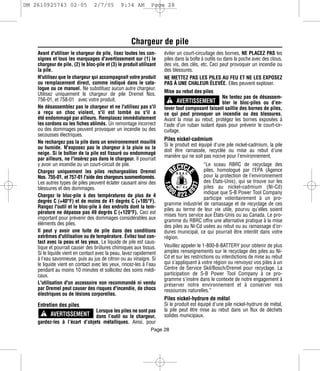 DM 2610925743 02-05              2/7/05        9:34 AM         Page 28




                                                     Chargeur de pile
    Avant d'utiliser le chargeur de pile, lisez toutes les con-      éviter un court-circuitage des bornes, NE PLACEZ PAS les
    signes et tous les marquages d'avertissement sur (1) le          piles dans la boîte à outils ou dans la poche avec des clous,
    chargeur de pile, (2) le bloc-pile et (3) le produit utilisant   des vis, des clés, etc. Ceci peut provoquer un incendie ou
    la pile.                                                         des blessures.
    N'utilisez que le chargeur qui accompagnait votre produit        NE METTEZ PAS LES PILES AU FEU ET NE LES EXPOSEZ
    ou remplacement direct, comme indiqué dans le cata-              PAS À UNE CHALEUR ÉLEVÉE. Elles peuvent exploser.
    logue ou ce manuel. Ne substituez aucun autre chargeur.
                                                                     Mise au rebut des piles
                                                                       ! AVERTISSEMENT
    Utilisez uniquement le chargeur de pile Dremel Nos.
    756-01, et 758-01 avec votre produit.                                                         Ne tentez pas de désassem-
                                                                                                  bler le bloc-piles ou d’en-
    Ne désassemblez pas le chargeur et ne l'utilisez pas s'il        lever tout composant faisant saillie des bornes de piles,
    a reçu un choc violent, s'il est tombé ou s'il a                 ce qui peut provoquer un incendie ou des blessures.
    été endommagé par ailleurs. Remplacez immédiatement              Avant la mise au rebut, protégez les bornes exposées à
    les cordons ou les fiches abîmés. Un remontage incorrect         l’aide d’un ruban isolant épais pour prévenir le court-cir-
    ou des dommages peuvent provoquer un incendie ou des             cuitage.
    secousses électriques.
    Ne rechargez pas la pile dans un environnement mouillé
                                                                     Piles nickel-cadmium
                                                                     Si le produit est équipé d'une pile nickel-cadmium, la pile
    ou humide. N'exposez pas le chargeur à la pluie ou la
                                                                     doit être ramassée, recyclée ou mise au rebut d'une
    neige. Si le boîtier de la pile est fissuré ou endommagé
                                                                     manière qui ne soit pas nocive pour l'environnement.
    par ailleurs, ne l'insérez pas dans le chargeur. Il pourrait
    y avoir un incendie ou un court-circuit de pile.                                    “Le sceau RBRC de recyclage des
    Chargez uniquement les piles rechargeables Dremel                                   piles, homologué par l’EPA (Agence
    Nos. 755-01, et 757-01 l'aide des chargeurs susmentionnés.                          pour la protection de l’environnement
    Les autres types de piles peuvent éclater causant ainsi des                         des États-Unis), qui se trouve sur les
    blessures et des dommages.                                                          piles au nickel-cadmium (Ni-Cd)
                                                                                        indique que S-B Power Tool Company
    Chargez le bloc-pile à des températures de plus de 4                                participe volontairement à un pro-
    degrés C (+40°F) et de moins de 41 degrés C (+105°F).            gramme industriel de ramassage et de recyclage de ces
    Rangez l'outil et le bloc-pile à des endroits dont la tem-       piles au terme de leur vie utile, pourvu qu’elles soient
    pérature ne dépasse pas 49 degrés C (+120°F). Ceci est           mises hors service aux États-Unis ou au Canada. Le pro-
    important pour prévenir des dommages considérables aux           gramme du RBRC offre une alternative pratique à la mise
    éléments des piles.                                              des piles au Ni-Cd usées au rebut ou au ramassage d’or-
    Il peut y avoir une fuite de pile dans des conditions            dures municipal, ce qui pourrait être interdit dans votre
    extrêmes d'utilisation ou de température. Évitez tout con-       région.
    tact avec la peau et les yeux. Le liquide de pile est caus-
    tique et pourrait causer des brûlures chimiques aux tissus.      Veuillez appeler le 1-800-8-BATTERY pour obtenir de plus
    Si le liquide vient en contact avec la peau, lavez rapidement    amples renseignements sur le recyclage des piles au Ni-
    à l'eau savonneuse, puis au jus de citron ou au vinaigre. Si     Cd et sur les restrictions ou interdictions de mise au rebut
    le liquide vient en contact avec les yeux, rincez-les à l'eau    qui s’appliquent à votre région ou renvoyez vos piles à un
    pendant au moins 10 minutes et sollicitez des soins médi-        Centre de Service Skil/Bosch/Dremel pour recyclage. La
    caux.                                                            participation de S-B Power Tool Company à ce pro-
                                                                     gramme s'insère dans le contexte de notre engagement à
    L'utilisation d'un accessoire non recommandé ni vendu            préserver notre environnement et à conserver nos
    par Dremel peut causer des risques d'incendie, de chocs          ressources naturelles.”
    électriques ou de lésions corporelles.
                                                                     Piles nickel-hydrure de métal
    Entretien des piles                                              Si le produit est équipé d'une pile nickel-hydrure de métal,
      ! AVERTISSEMENT dans l’outil ou le chargeur,
                               Lorsque les piles ne sont pas         la pile peut être mise au rebut dans un flux de déchets
                                                                     solides municipaux.
    gardez-les à l’écart d’objets métalliques. Ainsi, pour
                                                               Page 28
 