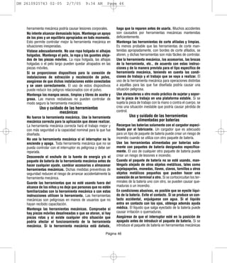 DM 2610925743 02-05            2/7/05       9:34 AM        Page 46




    herramienta mecánica podría causar lesiones corporales.      haga que la reparen antes de usarla. Muchos accidentes
    No intente alcanzar demasiado lejos. Mantenga un apoyo       son causados por herramientas mecánicas mantenidas
    de los pies y un equilibrio apropiados en todo momento.      deficientemente.
    Esto permite controlar mejor la herramienta mecánica en      Mantenga las herramientas de corte afiladas y limpias.
    situaciones inesperadas.                                     Es menos probable que las herramientas de corte man-
    Vístase adecuadamente. No use ropa holgada ni alhajas        tenidas apropiadamente, con bordes de corte afilados, se
    holgadas. Mantenga el pelo, la ropa y los guantes aleja-     atoren, y dichas herramientas son más fáciles de controlar.
    dos de las piezas móviles. La ropa holgada, las alhajas      Use la herramienta mecánica, los accesorios, las brocas
    holgadas o el pelo largo pueden quedar atrapados en las      de la herramienta, etc., de acuerdo con estas instruc-
    piezas móviles.                                              ciones y de la manera prevista para el tipo específico de
    Si se proporcionan dispositivos para la conexión de          herramienta mecánica, teniendo en cuenta las condi-
    instalaciones de extracción y recolección de polvo,          ciones de trabajo y el trabajo que se vaya a realizar. El
    asegúrese de que dichas instalaciones estén conectadas       uso de la herramienta mecánica para operaciones distintas
    y se usen correctamente. El uso de estos dispositivos        a aquéllas para las que fue diseñada podría causar una
    puede reducir los peligros relacionados con el polvo.        situación peligrosa.
    Mantenga los mangos secos, limpios y libres de aceite y      Use abrazaderas u otro modo práctico de sujetar y sopor-
    grasa. Las manos resbalosas no pueden controlar de           tar la pieza de trabajo en una plataforma estable. Si se
    modo seguro la herramienta mecánica.                         sujeta la pieza de trabajo con la mano o contra el cuerpo, se
            Uso y cuidado de las herramientas                    crea una situación inestable que podría causar pérdida de
                       mecánicas                                 control.
    No fuerce la herramienta mecánica. Use la herramienta                 Uso y cuidado de las herramientas
    mecánica correcta para la aplicación que desee realizar.                  alimentadas por baterías
    La herramienta mecánica correcta hará el trabajo mejor y     Recargue las baterías solamente con el cargador especi-
    con más seguridad a la capacidad nominal para la que fue     ficado por el fabricante. Un cargador que es adecuado
    diseñada.                                                    para un tipo de paquete de batería puede crear un riesgo de
    No use la herramienta mecánica si el interruptor no la       incendio cuando se utiliza con otro paquete de batería.
    enciende y apaga. Toda herramienta mecánica que no se        Use las herramientas alimentadas por baterías sola-
    pueda controlar con el interruptor es peligrosa y debe ser   mente con paquetes de batería designados específica-
    reparada.                                                    mente. El uso de cualquier otro paquete de batería puede
    Desconecte el enchufe de la fuente de energía y/o el         crear un riesgo de lesiones e incendio.
    paquete de batería de la herramienta mecánica antes de       Cuando el paquete de batería no se esté usando, man-
    hacer cualquier ajuste, cambiar accesorios o almacenar       téngalo alejado de otros objetos metálicos, tales como
    herramientas mecánicas. Dichas medidas preventivas de        sujetapapeles, monedas, llaves, clavos, tornillos u otros
    seguridad reducen el riesgo de arrancar accidentalmente la   objetos metálicos pequeños que pueden hacer una
    herramienta mecánica.                                        conexión de un terminal a otro. Si se cortocircuitan los ter-
    Guarde las herramientas que no esté usando fuera del         minales de la batería uno con otro, se pueden causar que-
    alcance de los niños y no deje que personas que no estén     maduras o un incendio.
    familiarizadas con la herramienta mecánica o con estas       En condiciones abusivas, es posible que se eyecte líqui-
    instrucciones utilicen la herramienta. Las herramientas      do de la batería. Evite el contacto. Si se produce un con-
    mecánicas son peligrosas en manos de usuarios que no         tacto accidental, enjuáguese con agua. Si el líquido
    hayan recibido capacitación.                                 entra en contacto con los ojos, obtenga además ayuda
    Mantenga las herramientas mecánicas. Compruebe si            médica. El líquido que salga eyectado de la batería puede
    hay piezas móviles desalineadas o que se atoran, si hay      causar irritación o quemaduras.
    piezas rotas y si existe cualquier otra situación que        Asegúrese de que el interruptor esté en la posición de
    podría afectar el funcionamiento de la herramienta           apagado antes de introducir el paquete de batería. Si se
    mecánica. Si la herramienta mecánica está dañada,            introduce el paquete de batería en herramientas mecánicas

                                                          Página 46
 