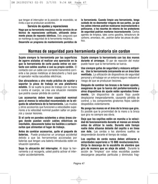 DM 2610925743 02-05            2/7/05       9:34 AM       Page 47




    que tengan el interruptor en la posición de encendido, se   la herramienta. Cuando limpie una herramienta, tenga
    invita a que se produzcan accidentes.                       cuidado de no desmontar ninguna de sus partes, ya que
            Servicio de ajustes y reparaciones                  los cables internos podrían reubicarse incorrectamente o
    Haga que su herramienta mecánica reciba servicio de un      pellizcarse, o los resortes de retorno de los protectores
    técnico de reparaciones calificado, utilizando única-       de seguridad podrían montarse incorrectamente. Ciertos
    mente piezas de repuesto idénticas. Esto asegurará que      agentes de limpieza, tales como gasolina, tetracloruro de
    se mantenga la seguridad de la herramienta mecánica.        carbono, amoníaco, etc., podrían dañar las piezas de plás-
                                                                tico.
    Desarrolle un programa de mantenimiento periódico de


             Normas de seguridad para herramienta giratoria sin cordon
    Sujete siempre la herramienta por las superficies           Sujete siempre la herramienta con las dos manos
    de agarre aisladas al realizar una operación en la          durante el arranque. El par de reacción del motor
    que la herramienta de corte pueda entrar en con-            puede hacer que la herramienta se tuerza.
    tacto con cables ocultos o con su propio cordón. El         Use siempre gafas de seguridad y máscara antipol-
    contacto con un cable con corriente transmitirá corri-      vo. Use la herramienta únicamente en un área bien
    ente a las piezas metálicas al descubierto y hará que       ventilada. La utilización de dispositivos de seguridad
    el operador reciba sacudidas eléctricas.                    personal y el trabajar en un entorno seguro reducen el
    Use abrazaderas u otro modo práctico de sujetar y           riesgo de que se produzcan lesiones.
    soportar la pieza de trabajo en una plataforma              Después de cambiar las brocas o de hacer ajustes,
    estable. Si se sujeta la pieza de trabajo con la mano       asegúrese de que la tuerca del portaherramienta y
    o contra el cuerpo, se crea una situación inestable         otros dispositivos de ajuste estén apretados firme-
    que podría causar pérdida de control.                       mente. Un dispositivo de ajuste flojo puede
    Los accesorios deben tener capacidad nominal                desplazarse inesperadamente, causando pérdida de
    para al menos la velocidad recomendada en la eti-           control, y los componentes giratorios flojos saldrán
    queta de advertencia de la herramienta. Las muelas          despedidos violentamente.
    y otros accesorios que funcionen a velocidades supe-        No ponga las manos en el área de la broca que gira.
    riores a la velocidad nominal pueden saltar en peda-        Es posible que la proximidad de la mano a la broca
    zos y causar lesiones.                                      que gira no siempre sea obvia.
    Si el corte en paredes existentes u otras áreas cie-        Deje que los cepillos estén en marcha a la veloci-
    gas donde puedan existir cables eléctricos es               dad de funcionamiento durante al menos un minuto
    inevitable, desconecte todos los fusibles o cortacir-       antes de utilizar la rueda. Durante este tiempo
    cuitos que alimentan el lugar de trabajo.                   nadie debe situarse delante del cepillo o en línea
    Antes de cambiar accesorios, quite el paquete de            con éste. Las cerdas o los alambres sueltos se
    baterías. Puede producirse un arranque accidental           desprenderán durante el tiempo de rodaje.
    debido a que las herramientas accionadas por                Los cepillos de cerda nunca deben utilizarse a
    baterías que tengan una batería introducida estén en        velocidades superiores a 15 000 revoluciones/min.
    situación operativa.                                        Dirija la descarga de la escobilla de alambre que
    Sepa la ubicación del interruptor. Al dejar la her-         gira de manera que se aleje de usted. Durante la
    ramienta o al recogerla, usted podría activar el inter-     acción de "limpieza" con estas escobillas pueden
    ruptor accidentalmente.                                     descargarse pequeñas partículas y diminutos frag-


                                                         Página 47
 