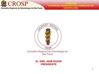 Conselho Regional de Odontologia de São Paulo I COBRASCO CONGRESSO BRASILEIRO DOS CONSELHOS DE ODONTOLOGIA Dr. EMIL ADIB RAZUK PRESIDENTE 
