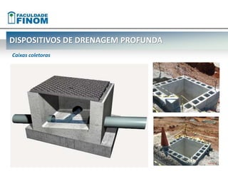 DISPOSITIVOS DE DRENAGEM PROFUNDA 
Caixas coletoras 
 