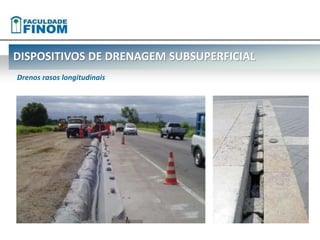 DISPOSITIVOS DE DRENAGEM SUBSUPERFICIAL 
Drenos rasos longitudinais 
 