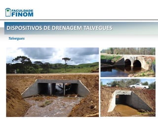 DISPOSITIVOS DE DRENAGEM TALVEGUES 
Talvegues 
 