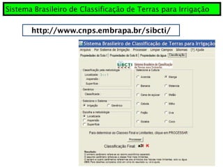 Sistema Brasileiro de Classificação de Terras para Irrigação
http://www.cnps.embrapa.br/sibcti/
 