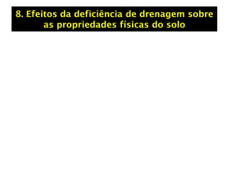 8. Efeitos da deficiência de drenagem sobre
as propriedades físicas do solo
 