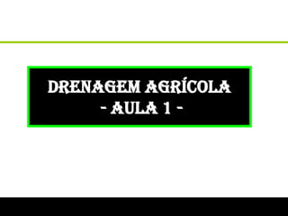 Drenagem Agrícola
- aula 1 -
 