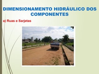 DIMENSIONAMENTO HIDRÁULICO DOS
COMPONENTES
a) Ruas e Sarjetas
 