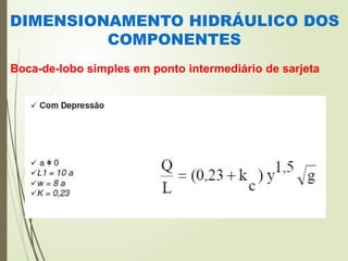 DIMENSIONAMENTO HIDRÁULICO DOS
COMPONENTES
Boca-de-lobo simples em ponto intermediário de sarjeta
 