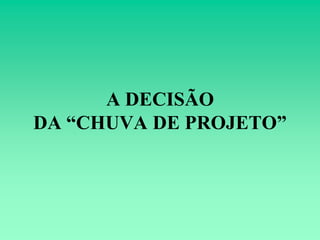 A DECISÃO
DA “CHUVA DE PROJETO”
 