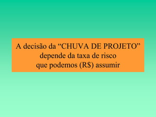 A decisão da “CHUVA DE PROJETO”
       depende da taxa de risco
      que podemos (R$) assumir
 