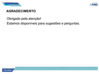 AGRADECIMENTO
Obrigado pela atenção!
Estamos disponíveis para sugestões e perguntas.
 