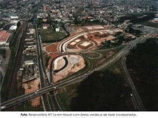 Drenagem Urbana
Foto: Reservatório AT-1a em Mauá com áreas verdes e de lazer incorporadas.
 