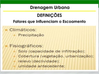 Drenagem Urbana
DEFINIÇÕES
Fatores que Influenciam o Escoamento
 