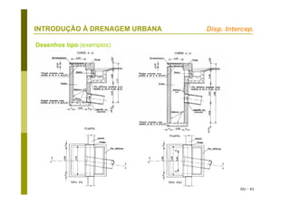 DU - 41
INTRODUÇÃO À DRENAGEM URBANA
Desenhos tipo (exemplos)
Disp. Intercep.
 
