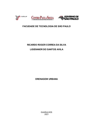 FACUDADE DE TECNOLOGIA DE SÃO PAULO
RICARDO ROGER CORREA DA SILVA
LIGIDIANOR DO SANTOS AVILA
DRENAGEM URBANA
GUARULHOS
2021
 