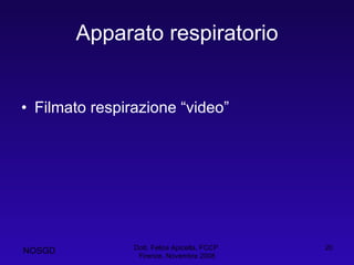 Apparato respiratorio Filmato respirazione “video” Dott. Felice Apicella, FCCP  Firenze, Novembre 2008 NOSGD 