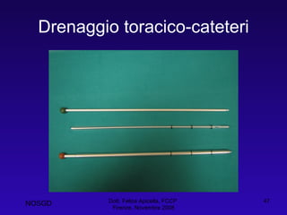 Drenaggio toracico-cateteri Dott. Felice Apicella, FCCP  Firenze, Novembre 2008 NOSGD 